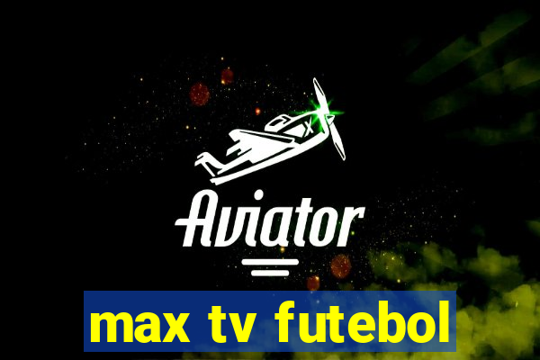 max tv futebol